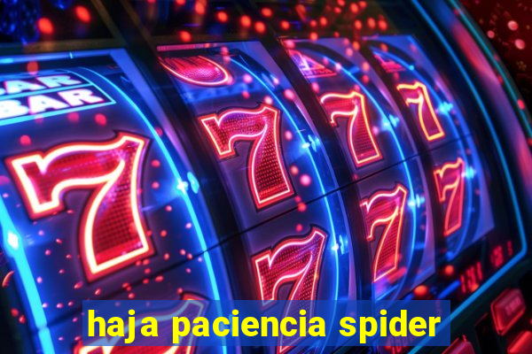 haja paciencia spider